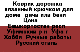 Коврик дорожка. вязанный крючком для дома, дачи или бани. › Цена ­ 800 - Башкортостан респ., Уфимский р-н, Уфа г. Хобби. Ручные работы » Русский стиль   